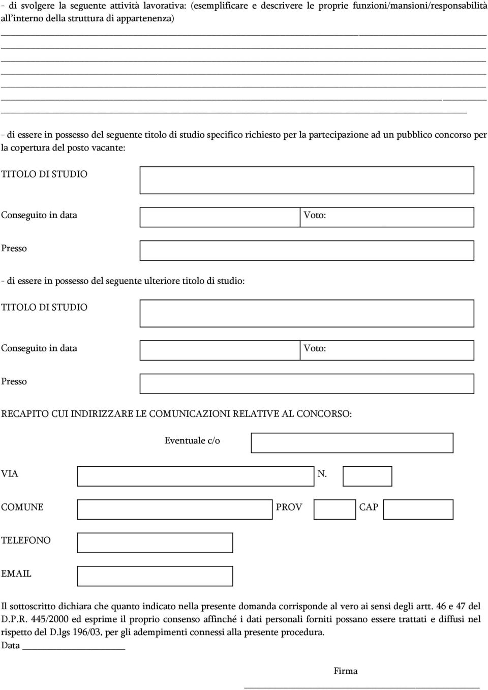 possesso del seguente ulteriore titolo di studio: TITOLO DI STUDIO Conseguito in data Voto: Presso RECAPITO CUI INDIRIZZARE LE COMUNICAZIONI RELATIVE AL CONCORSO: Eventuale c/o VIA N.