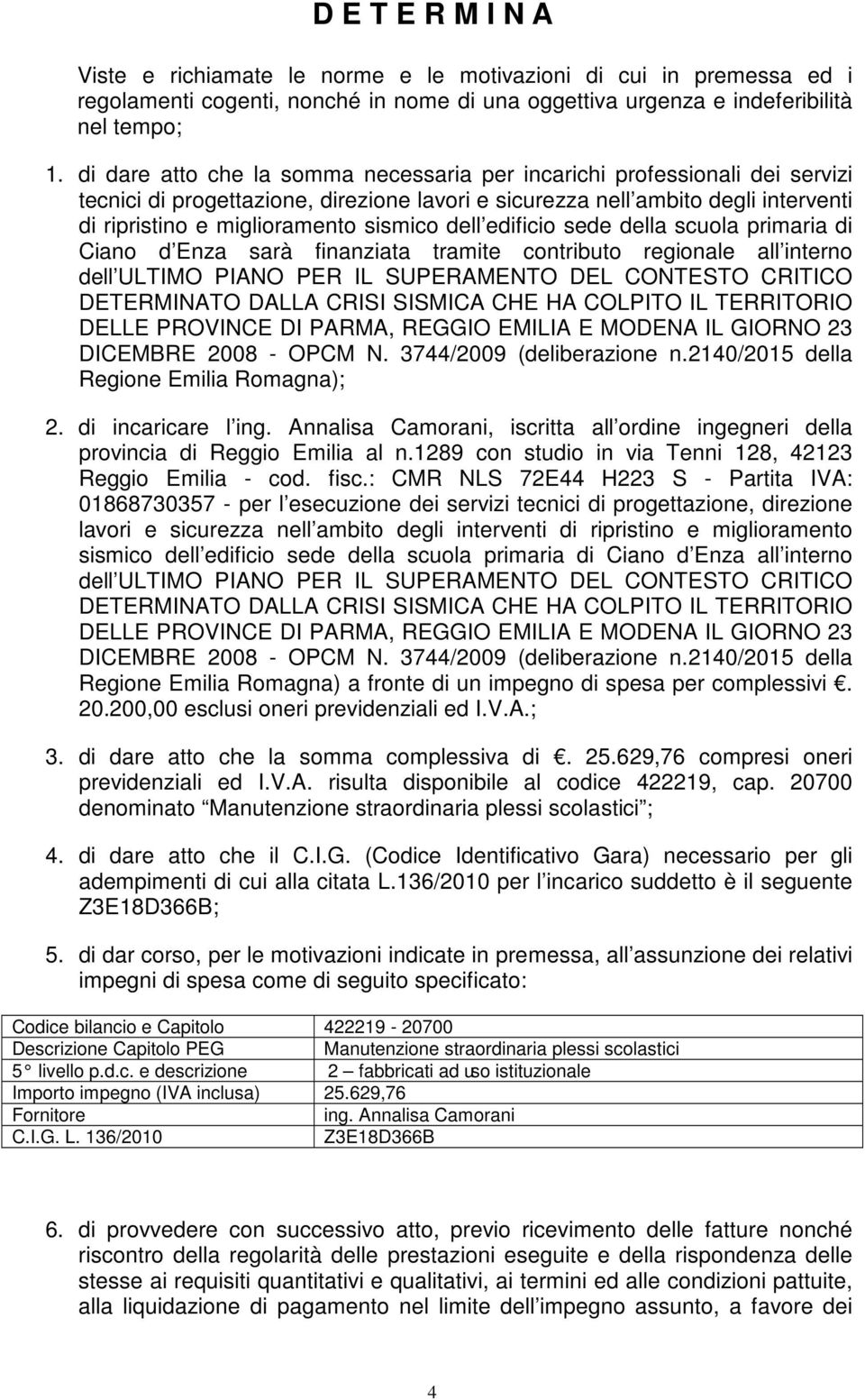 dell edificio sede della scuola primaria di Ciano d Enza sarà finanziata tramite contributo regionale all interno dell ULTIMO PIANO PER IL SUPERAMENTO DEL CONTESTO CRITICO DETERMINATO DALLA CRISI