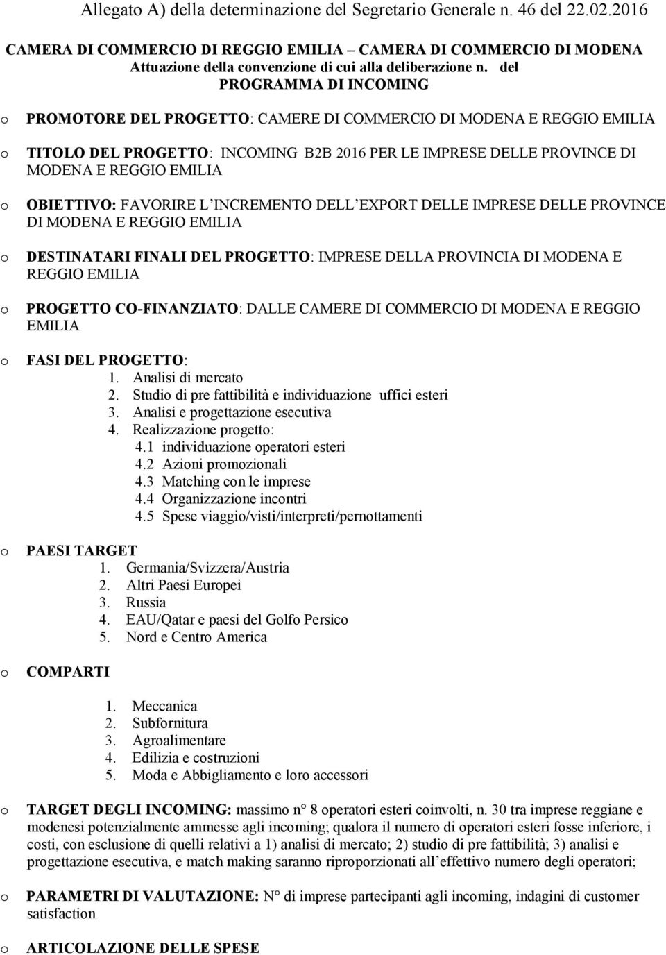 OBIETTIVO: FAVORIRE L INCREMENTO DELL EXPORT DELLE IMPRESE DELLE PROVINCE DI MODENA E REGGIO EMILIA DESTINATARI FINALI DEL PROGETTO: IMPRESE DELLA PROVINCIA DI MODENA E REGGIO EMILIA PROGETTO