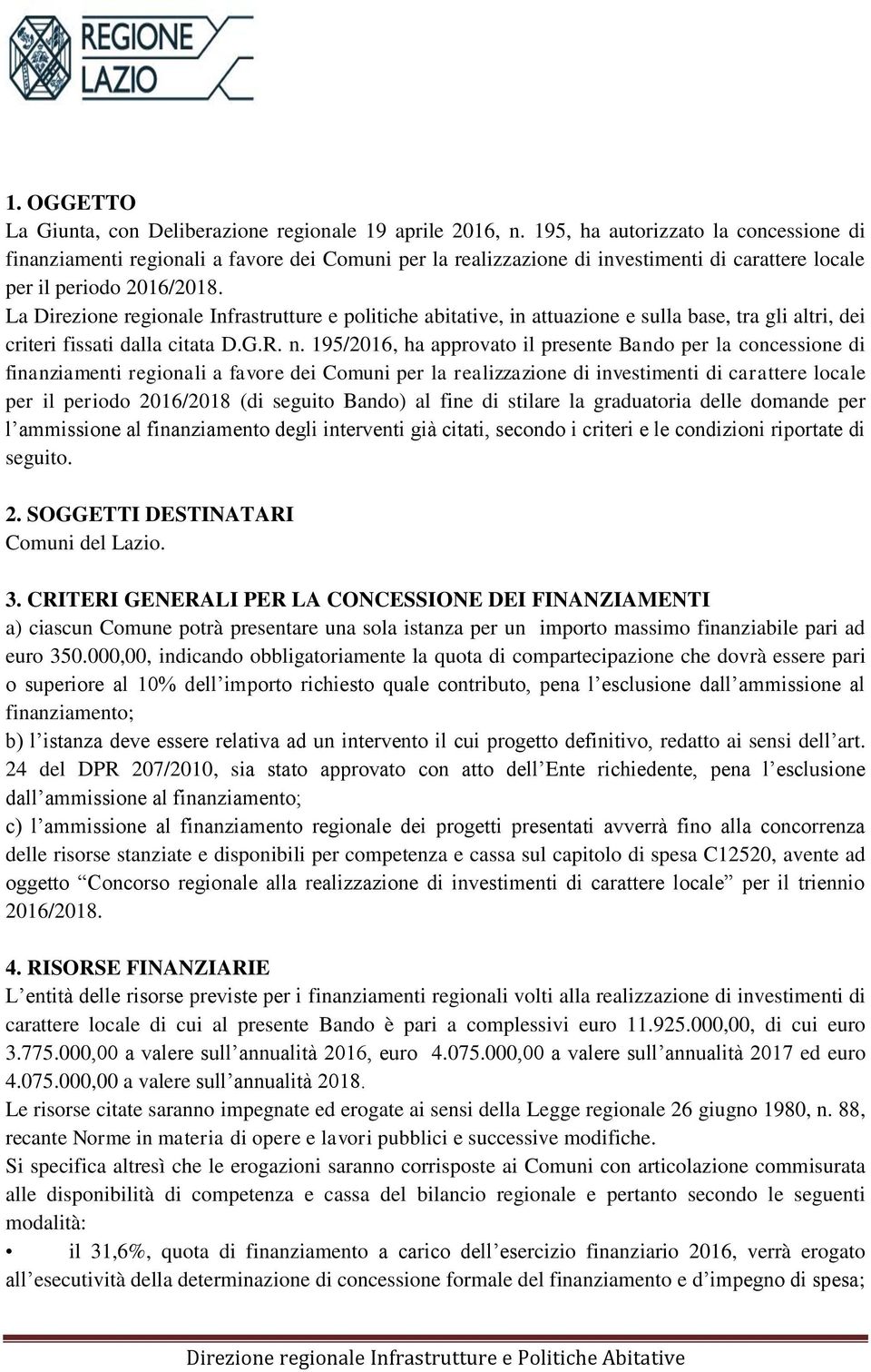 La Direzione regionale Infrastrutture e politiche abitative, in attuazione e sulla base, tra gli altri, dei criteri fissati dalla citata D.G.R. n.