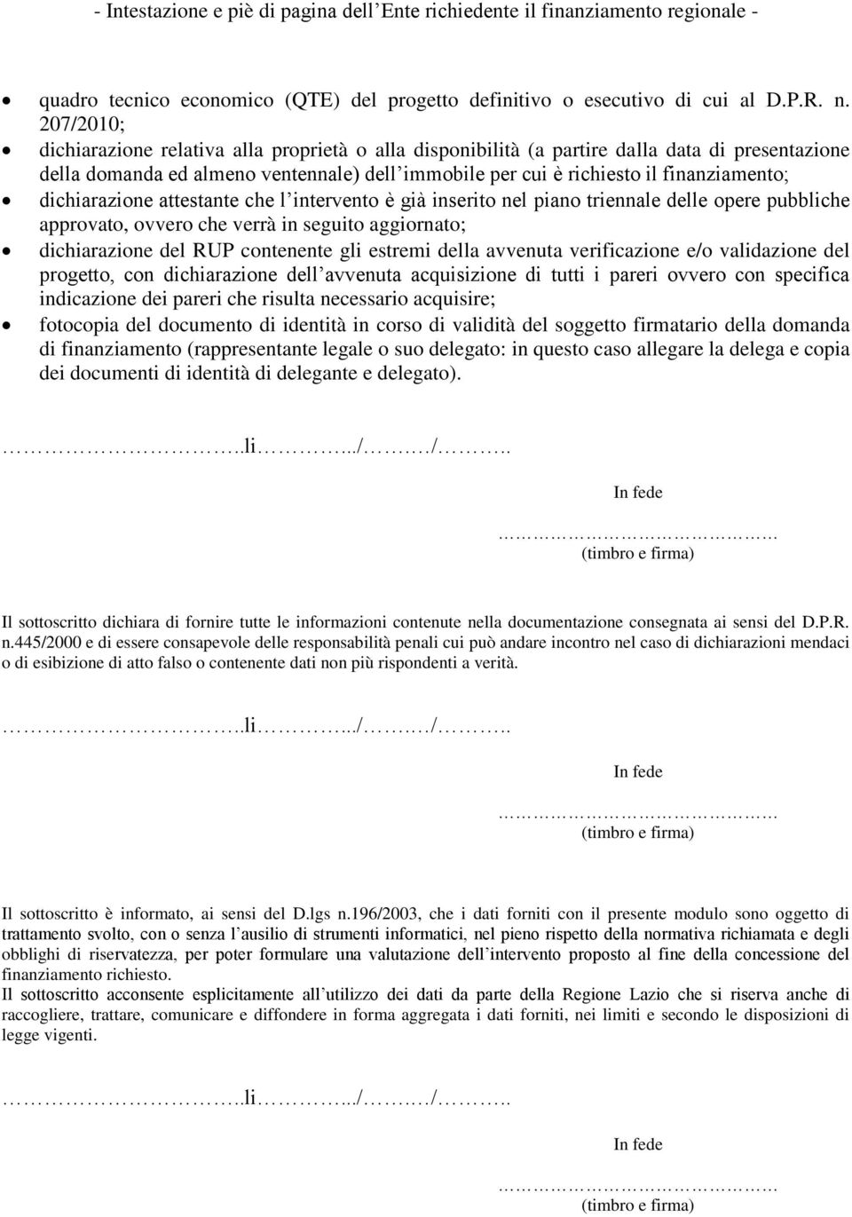 dichiarazione attestante che l intervento è già inserito nel piano triennale delle opere pubbliche approvato, ovvero che verrà in seguito aggiornato; dichiarazione del RUP contenente gli estremi