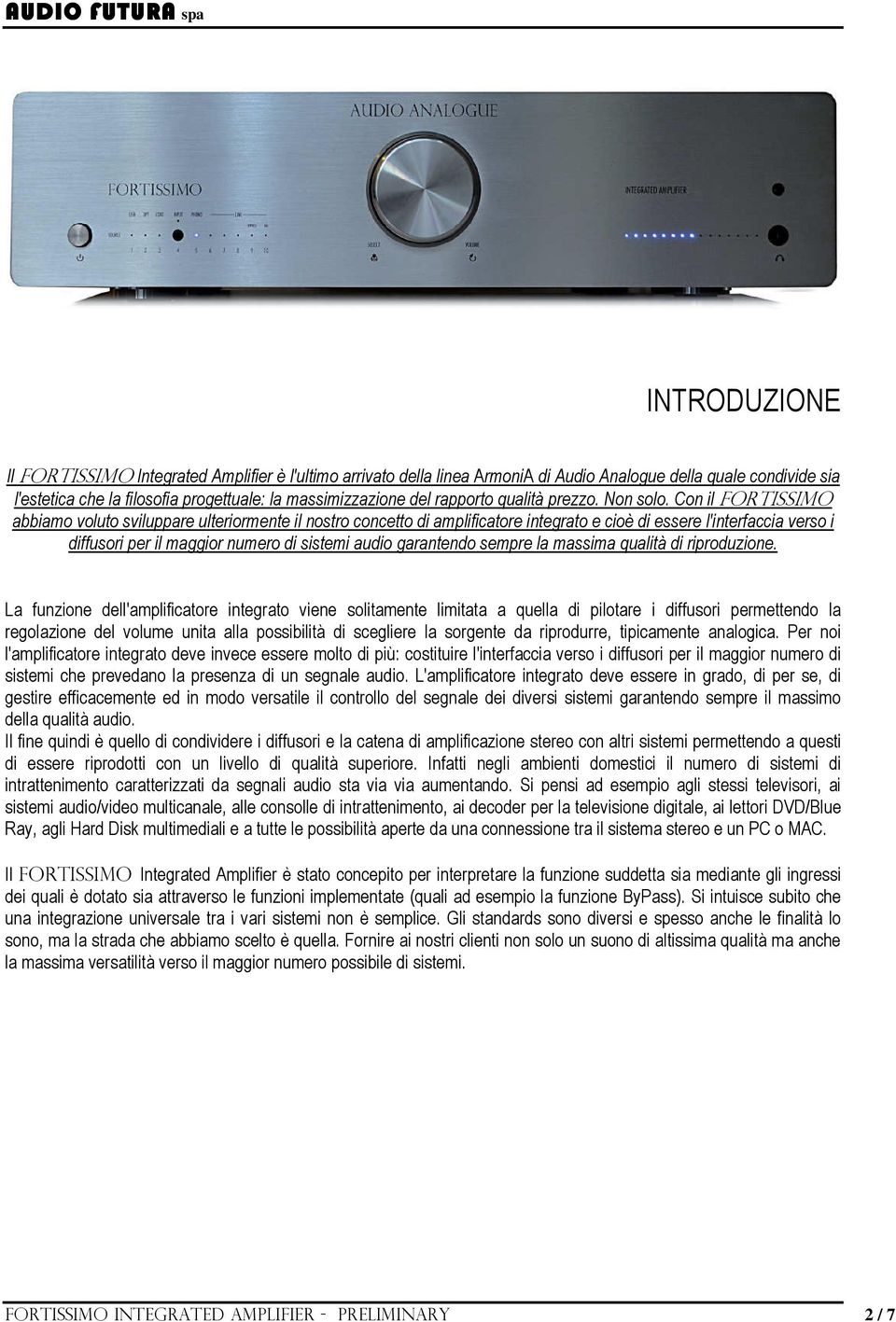 Con il Fortissimo abbiamo voluto sviluppare ulteriormente il nostro concetto di amplificatore integrato e cioè di essere l'interfaccia verso i diffusori per il maggior numero di sistemi audio