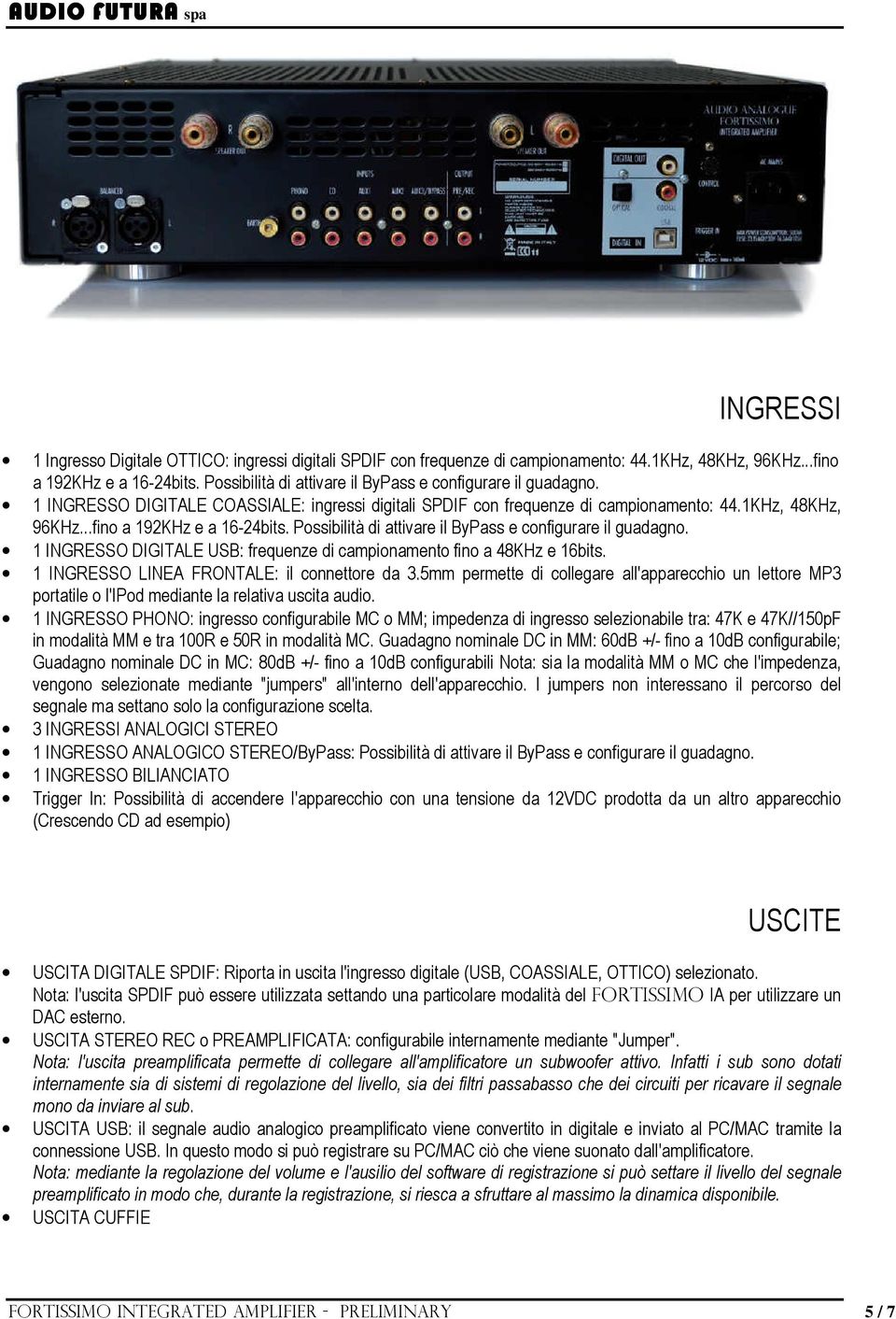 Possibilità di attivare il ByPass e configurare il guadagno. 1 INGRESSO DIGITALE USB: frequenze di campionamento fino a 48KHz e 16bits. 1 INGRESSO LINEA FRONTALE: il connettore da 3.