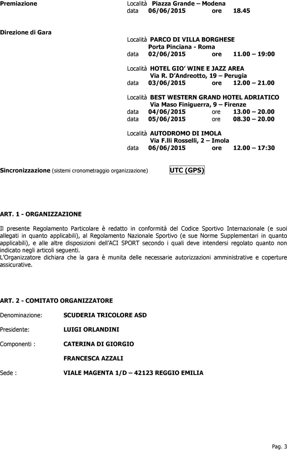 00 Località BEST WESTERN GRAND HOTEL ADRIATICO Via Maso Finiguerra, 9 Firenze data 04/06/2015 ore 13.00 20.00 data 05/06/2015 ore 08.30 20.00 Località AUTODROMO DI IMOLA Via F.