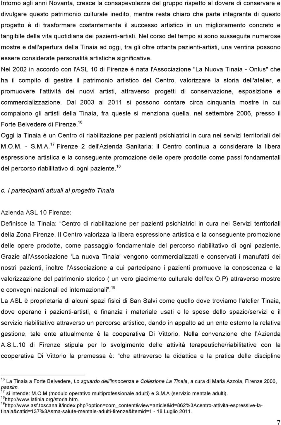 Nel corso del tempo si sono susseguite numerose mostre e dall'apertura della Tinaia ad oggi, tra gli oltre ottanta pazienti-artisti, una ventina possono essere considerate personalità artistiche