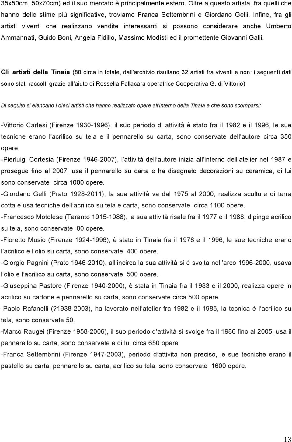 Gli artisti della Tinaia (80 circa in totale, dall archivio risultano 32 artisti fra viventi e non: i seguenti dati sono stati raccolti grazie all aiuto di Rossella Fallacara operatrice Cooperativa G.