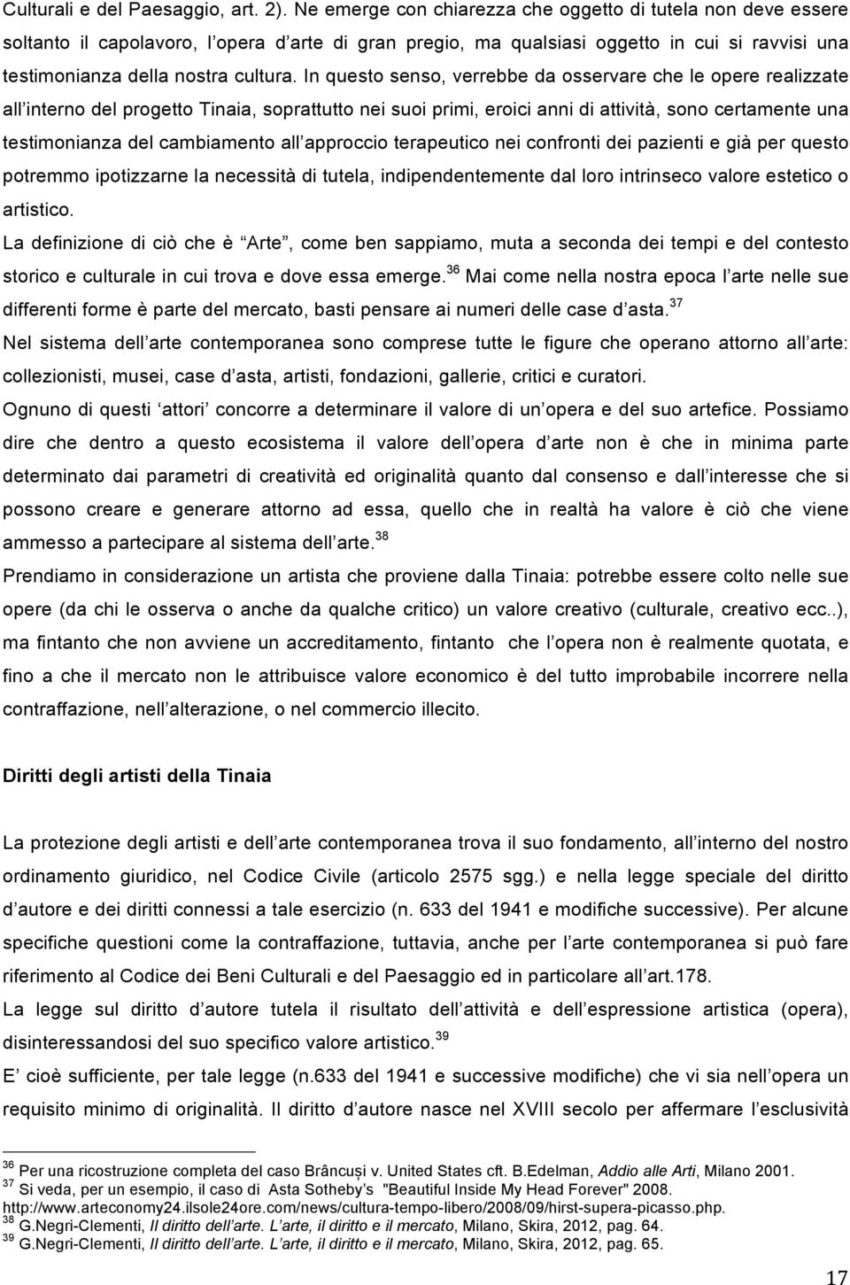 In questo senso, verrebbe da osservare che le opere realizzate all interno del progetto Tinaia, soprattutto nei suoi primi, eroici anni di attività, sono certamente una testimonianza del cambiamento