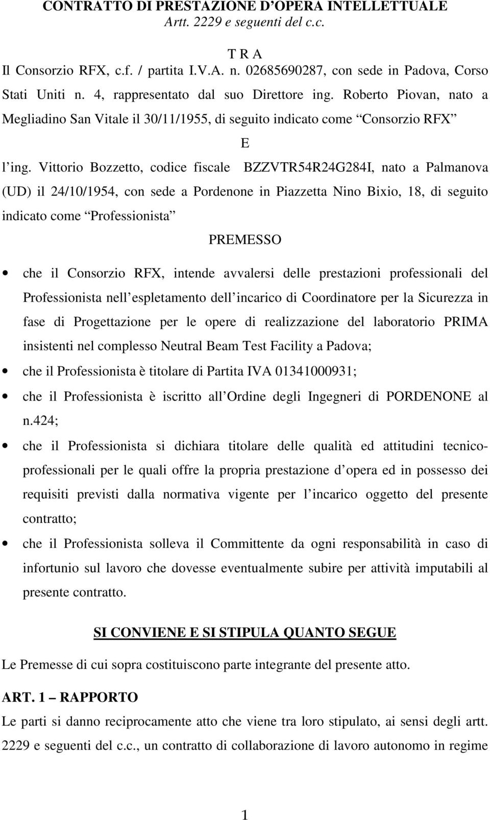 Vittorio Bozzetto, codice fiscale BZZVTR54R24G284I, nato a Palmanova (UD) il 24/10/1954, con sede a Pordenone in Piazzetta Nino Bixio, 18, di seguito indicato come Professionista PREMESSO che il