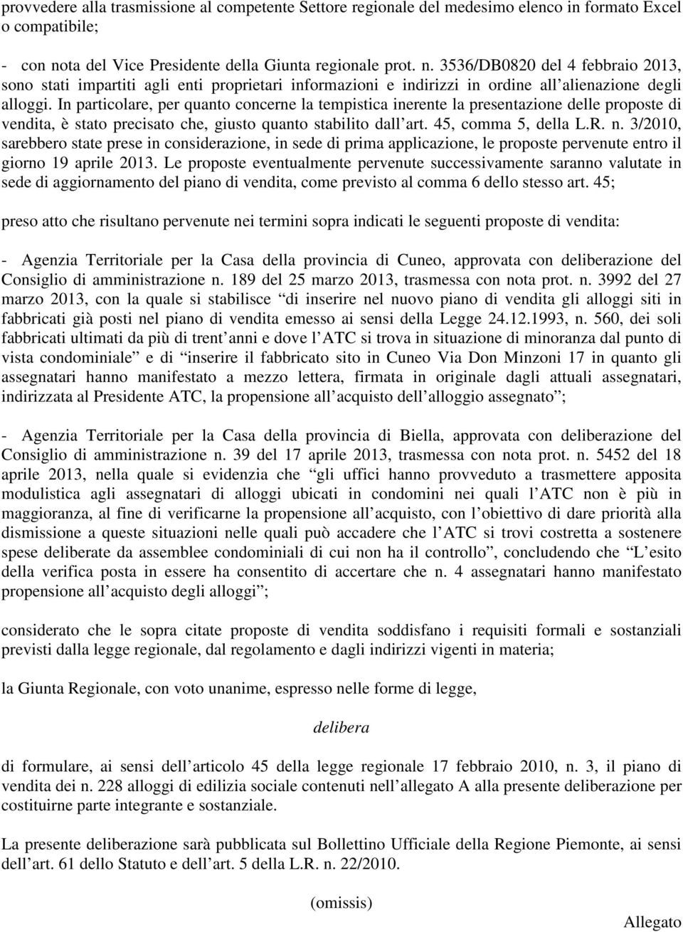 In particolare, per quanto concerne la tempistica inerente la presentazione delle proposte di vendita, è stato precisato che, giusto quanto stabilito dall art. 45, comma 5, della L.R. n.