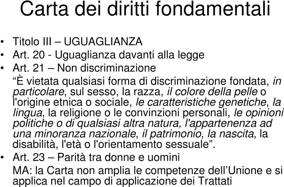 sociale, le caratteristiche genetiche, la lingua, la religione o le convinzioni personali, le opinioni politiche o di qualsiasi altra natura, l'appartenenza ad