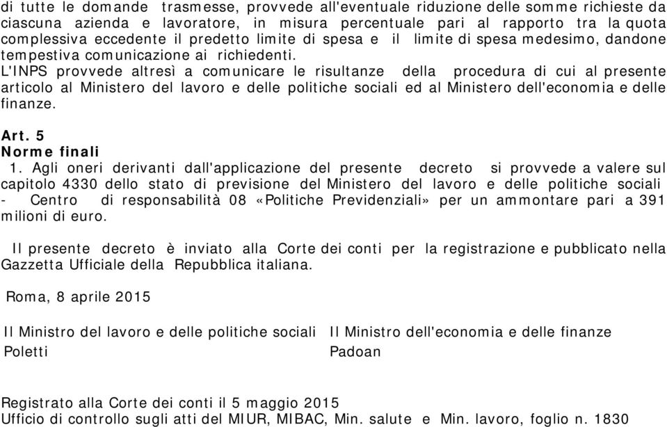 L'INPS provvede altresì a comunicare le risultanze della procedura di cui al presente articolo al Ministero del lavoro e delle politiche sociali ed al Ministero dell'economia e delle finanze. Art.