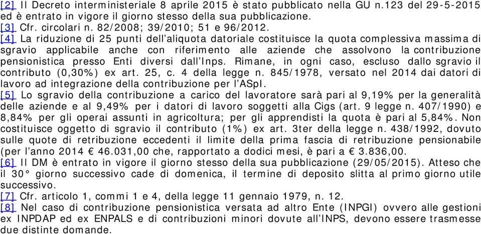 [4] La riduzione di 25 punti dell aliquota datoriale costituisce la quota complessiva massima di sgravio applicabile anche con riferimento alle aziende che assolvono la contribuzione pensionistica