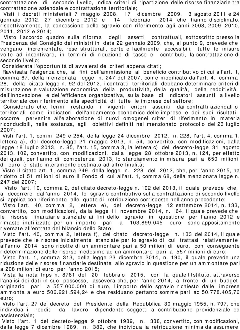 2011, 2012 e 2014; Visto l'accordo quadro sulla riforma degli assetti contrattuali, sottoscritto presso la Presidenza del Consiglio dei ministri in data 22 gennaio 2009, che, al punto 9, prevede che