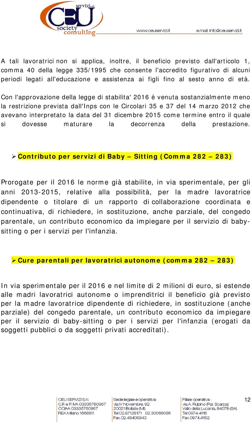 Con l'approvazione della legge di stabilita' 2016 è venuta sostanzialmente meno la restrizione prevista dall'inps con le Circolari 35 e 37 del 14 marzo 2012 che avevano interpretato la data del 31