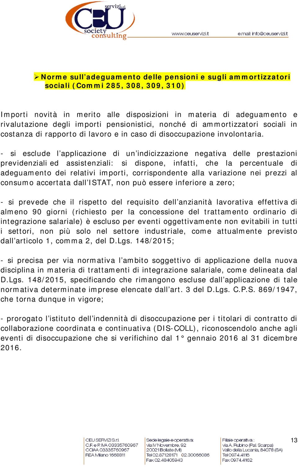 - si esclude l applicazione di un indicizzazione negativa delle prestazioni previdenziali ed assistenziali: si dispone, infatti, che la percentuale di adeguamento dei relativi importi, corrispondente