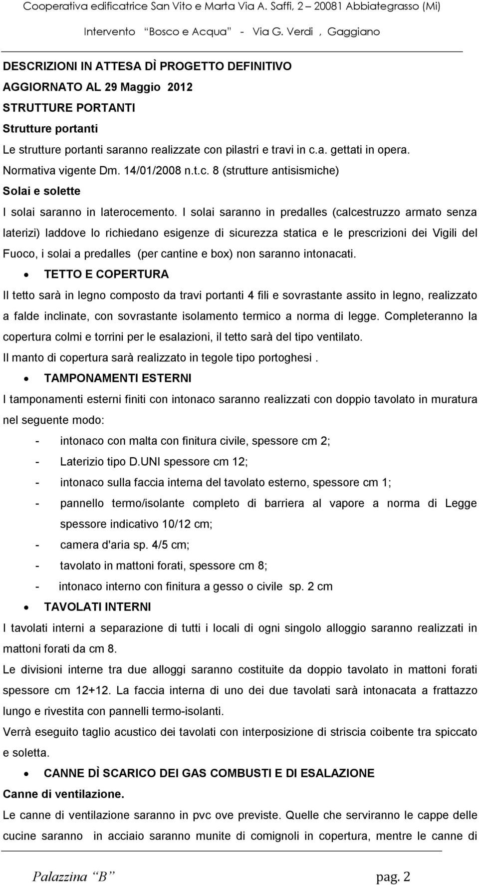 I solai saranno in predalles (calcestruzzo armato senza laterizi) laddove lo richiedano esigenze di sicurezza statica e le prescrizioni dei Vigili del Fuoco, i solai a predalles (per cantine e box)