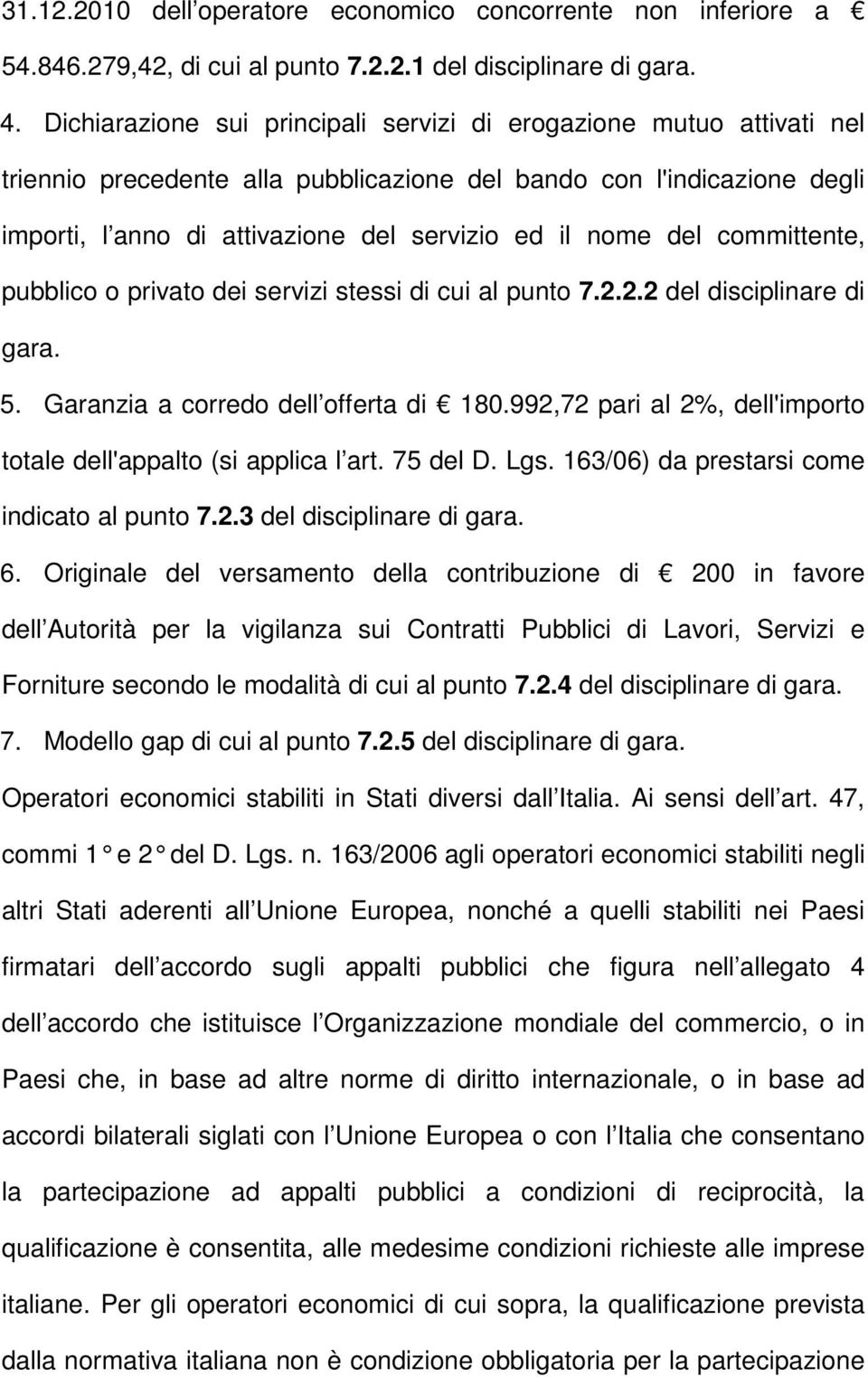 del committente, pubblico o privato dei servizi stessi di cui al punto 7.2.2.2 del disciplinare di gara. 5. Garanzia a corredo dell offerta di 180.