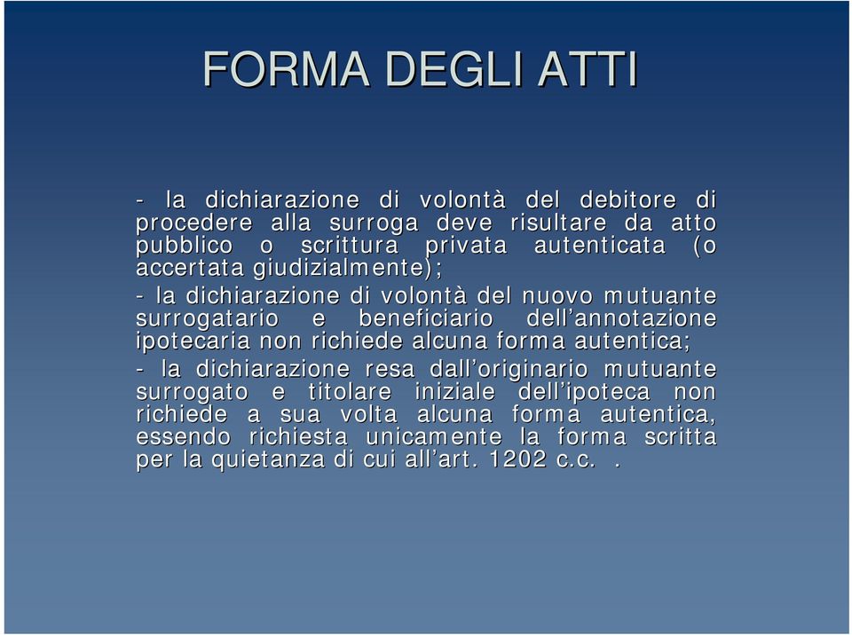 ipotecaria non richiede alcuna forma autentica; - la dichiarazione resa dall originario mutuante surrogato e titolare iniziale dell ipoteca