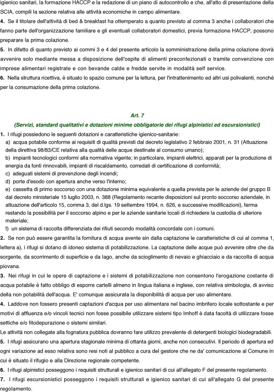 Se il titolare dell'attività di bed & breakfast ha ottemperato a quanto previsto al comma 3 anche i collaboratori che fanno parte dell'organizzazione familiare e gli eventuali collaboratori