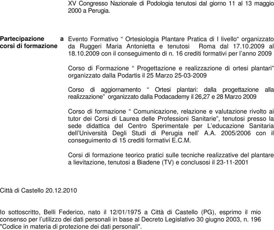 16 crediti formativi per l anno 2009 Corso di Formazione Progettazione e realizzazione di ortesi plantari organizzato dalla Podartis il 25 Marzo 25-03-2009 Corso di aggiornamento Ortesi plantari: