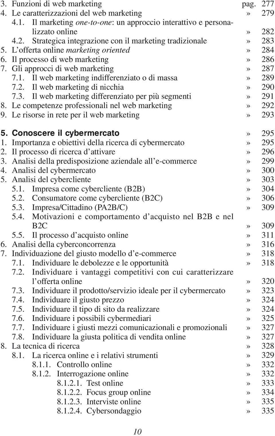 Il web marketing indifferenziato o di massa 7.2. Il web marketing di nicchia 7.3. Il web marketing differenziato per più segmenti 8. Le competenze professionali nel web marketing 9.