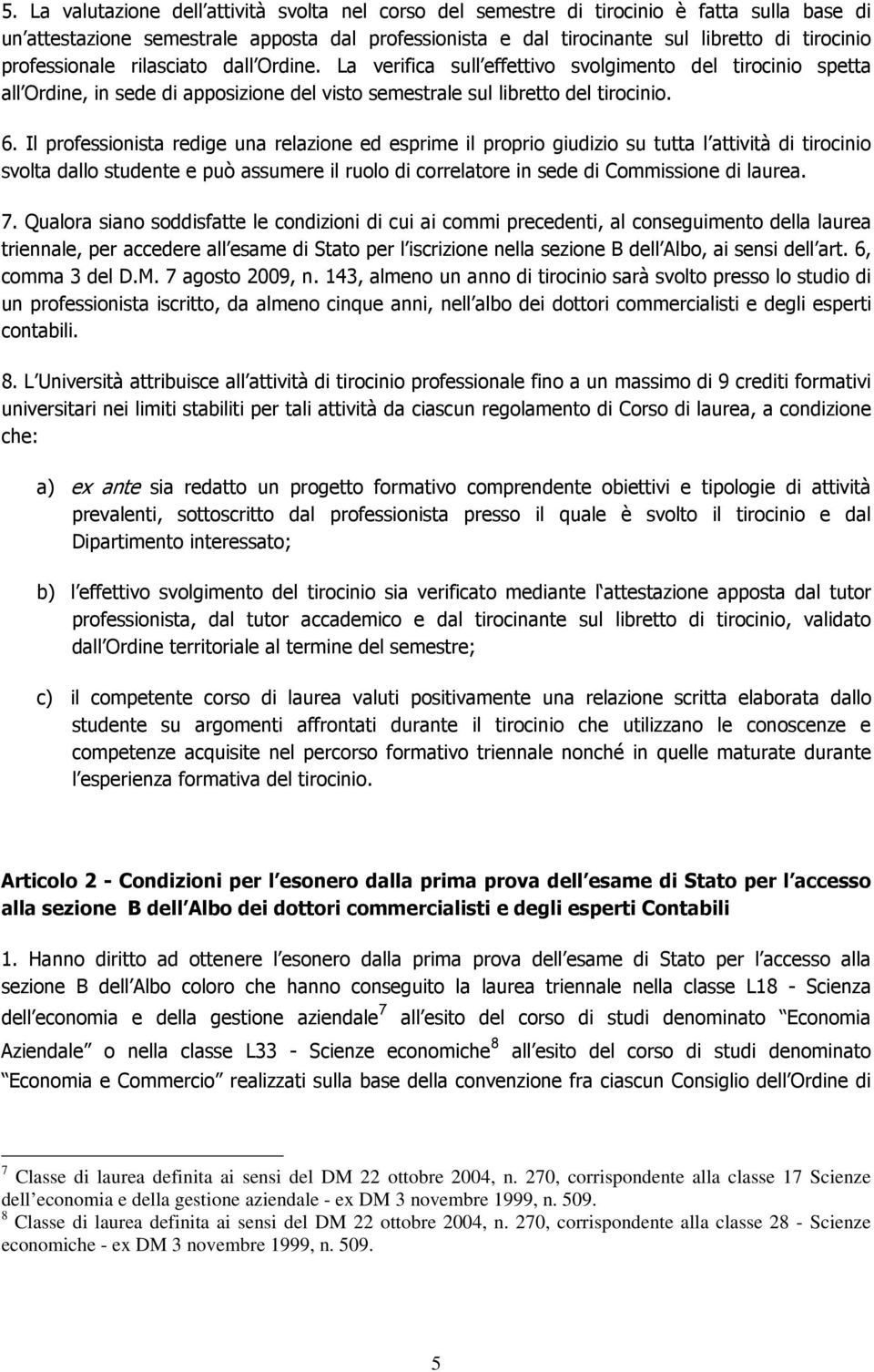 Il professionista redige una relazione ed esprime il proprio giudizio su tutta l attività di tirocinio svolta dallo studente e può assumere il ruolo di correlatore in sede di Commissione di laurea. 7.