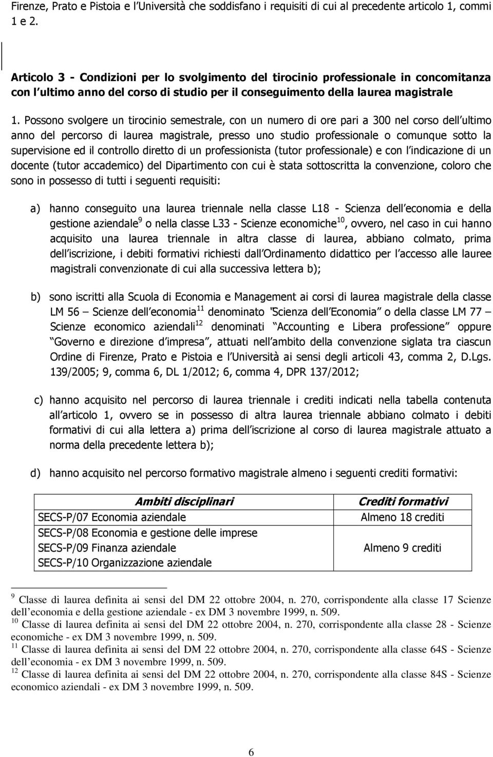 Possono svolgere un tirocinio semestrale, con un numero di ore pari a 300 nel corso dell ultimo anno del percorso di laurea magistrale, presso uno studio professionale o comunque sotto la