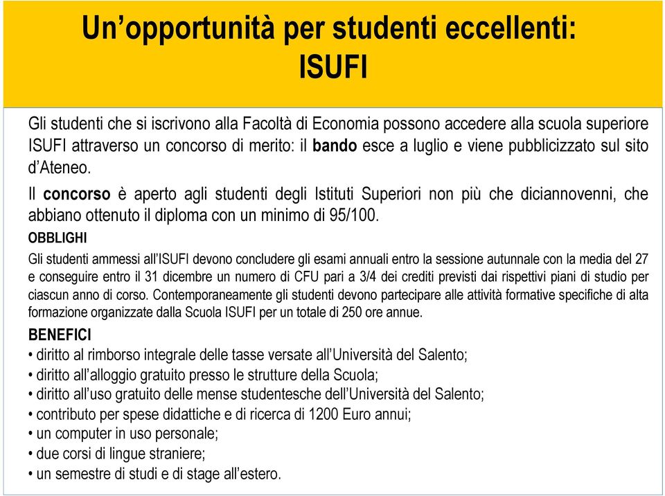 OBBLIGHI Gli studenti ammessi all ISUFI devono concludere gli esami annuali entro la sessione autunnale con la media del 27 e conseguire entro il 31 dicembre un numero di CFU pari a 3/4 dei crediti