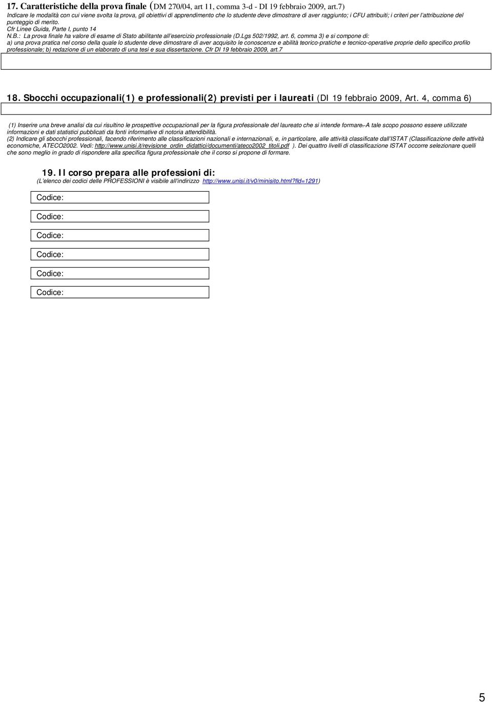 di merito. Cfr Linee Guida, Parte I, punto 14 N.B.: La prova finale ha valore di esame di Stato abilitante all esercizio professionale (D.Lgs 502/1992, art.