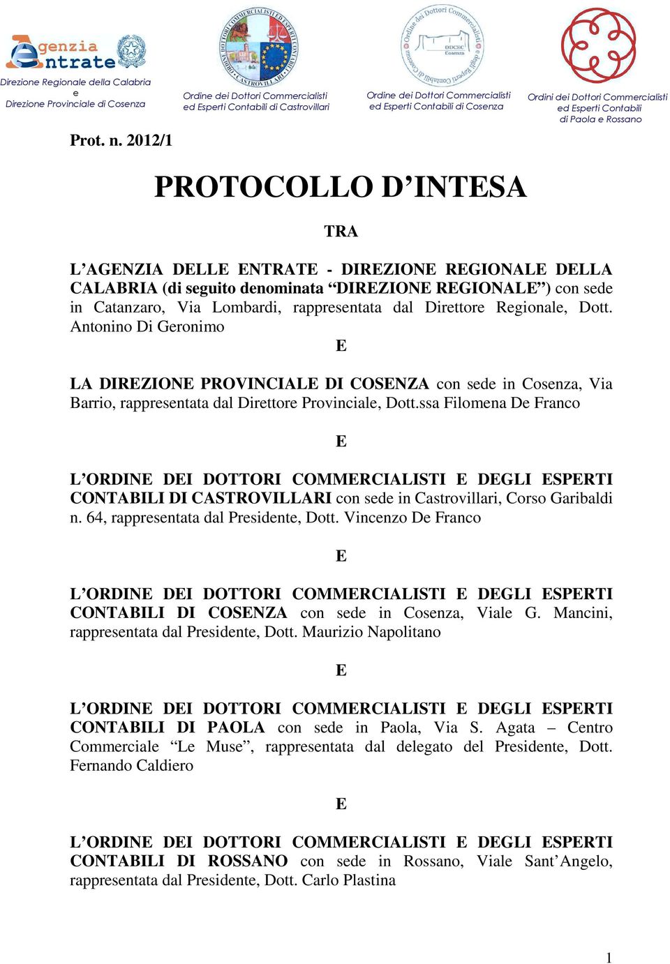 Contabili di Paola e Rossano PROTOCOLLO D INTSA TRA L AGNZIA DLL NTRAT - DIRZION RGIONAL DLLA CALABRIA (di seguito denominata DIRZION RGIONAL ) con sede in Catanzaro, Via Lombardi, rappresentata dal