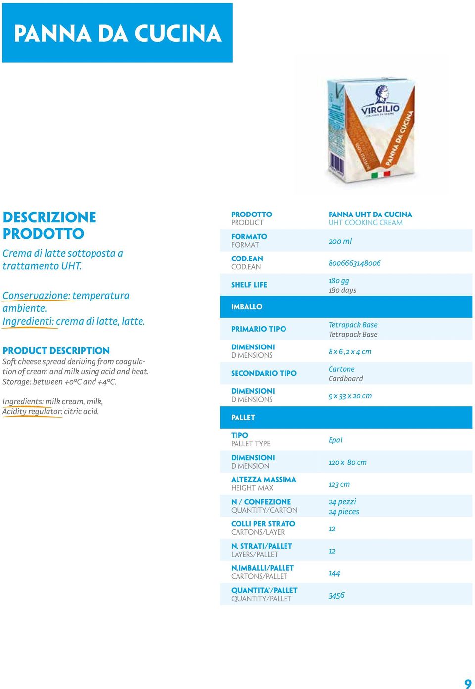 Storage: between +0 C and +4 C. Ingredients: milk cream, milk, Acidity regulator: citric acid. PRODOTTO primario secondario TYPE N.