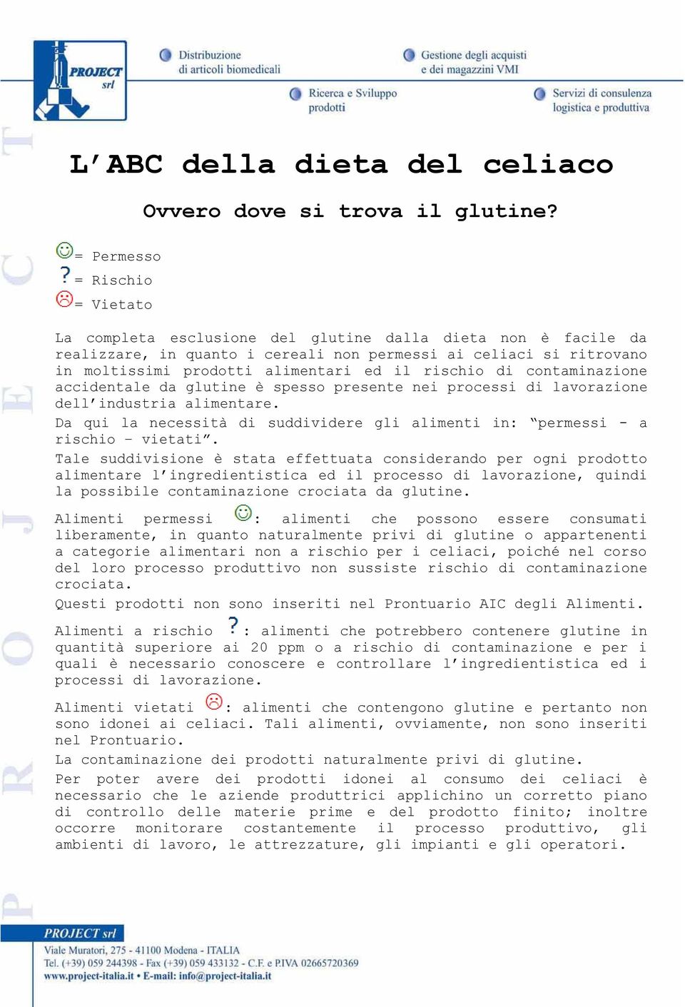 il rischio di contaminazione accidentale da glutine è spesso presente nei processi di lavorazione dell industria alimentare.