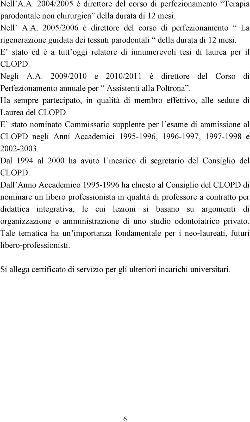 Ha sempre partecipato, in qualità di membro effettivo, alle sedute di Laurea del CLOPD.