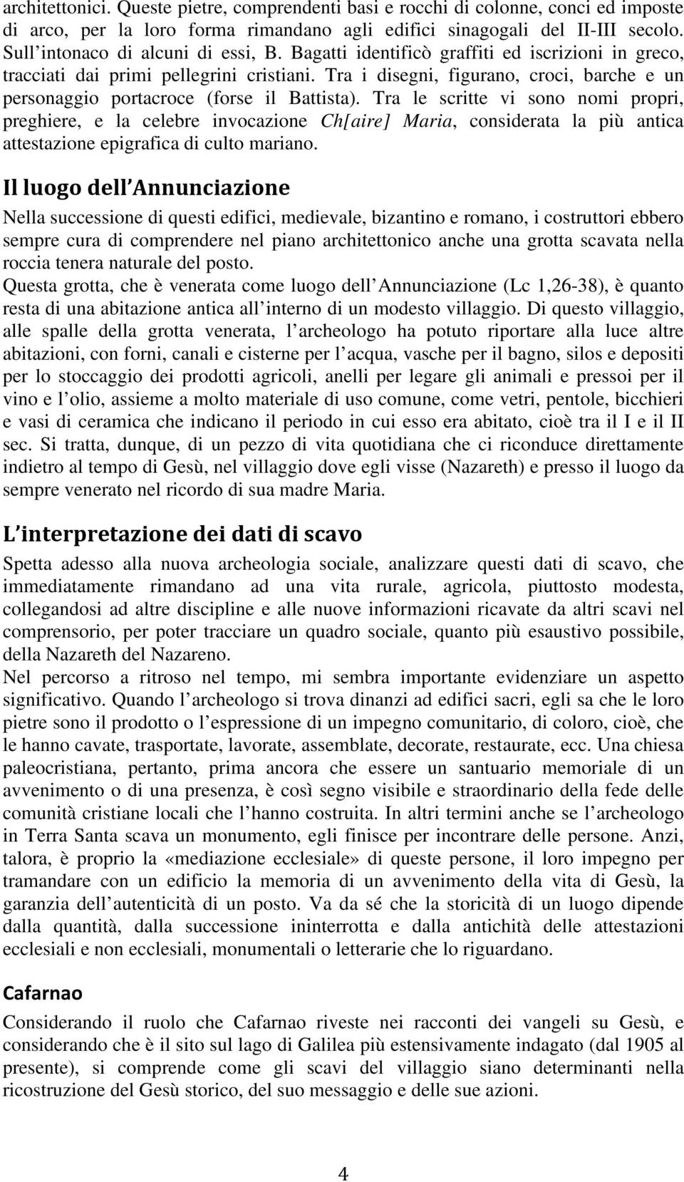 Tra i disegni, figurano, croci, barche e un personaggio portacroce (forse il Battista).