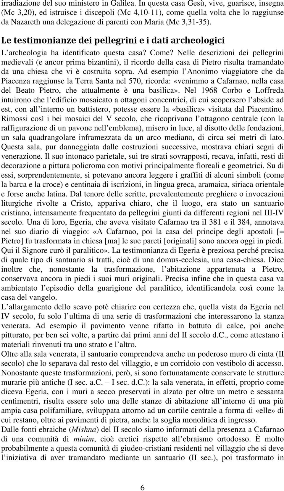 Le testimonianze dei pellegrini e i dati archeologici L archeologia ha identificato questa casa? Come?