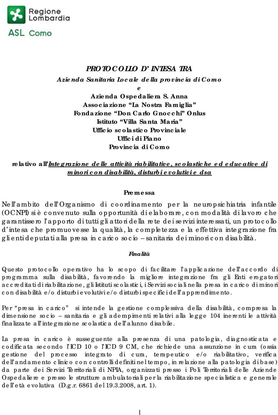 attività riabilitative, scolastiche ed educative di minori con disabilità, disturbi evolutivi e dsa Premessa Nell ambito dell Organismo di coordinamento per la neuropsichiatria infantile (OCNPI) si è