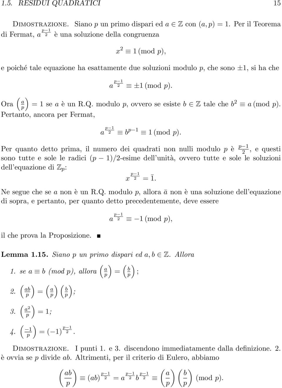 ( Ora a p) = 1 se a è un R.Q. modulo p, ovvero se esiste b Z tale che b 2 a (mod p). Pertanto, ancora per Fermat, a p 1 2 b p 1 1 (mod p).