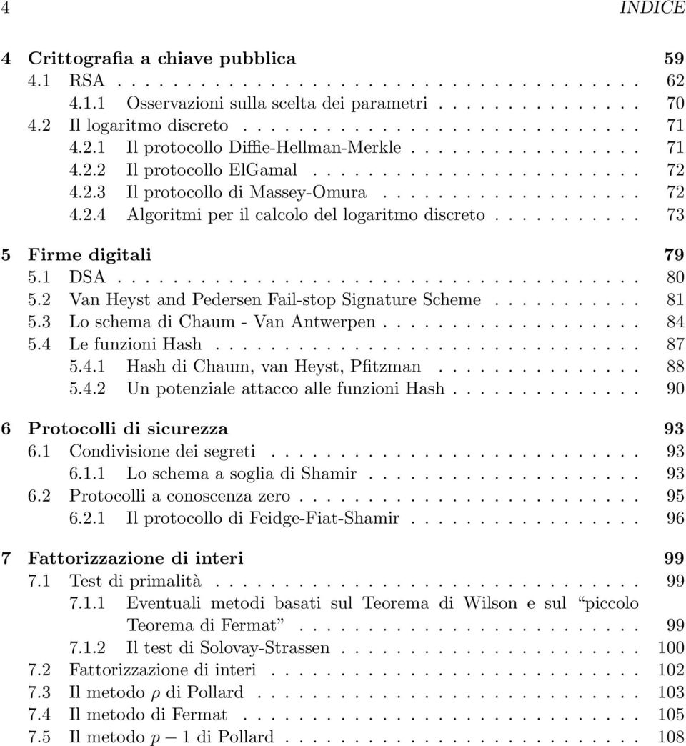 .......... 73 5 Firme digitali 79 5.1 DSA...................................... 80 5.2 Van Heyst and Pedersen Fail-stop Signature Scheme........... 81 5.3 Lo schema di Chaum - Van Antwerpen................... 84 5.