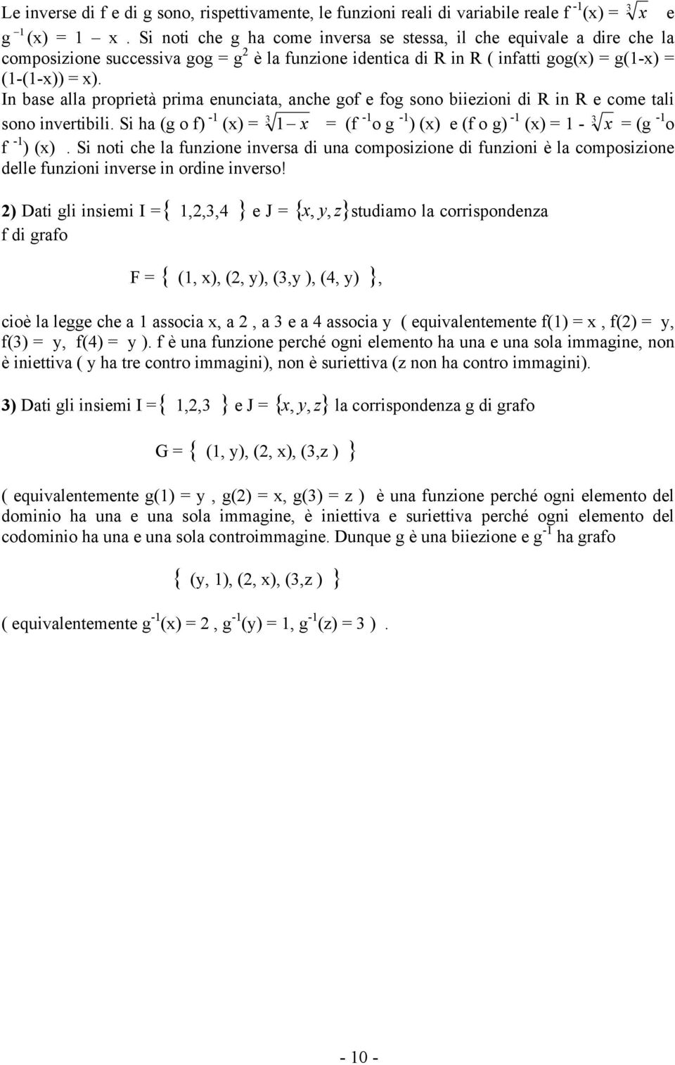 I base alla proprietà prima euciata, ache gof e fog soo biiezioi di R i R e come tali soo ivertibili. Si ha (g o f) - (x) 3 x (f - o g - ) (x) e (f o g) - (x) - 3 x (g - o f - ) (x).