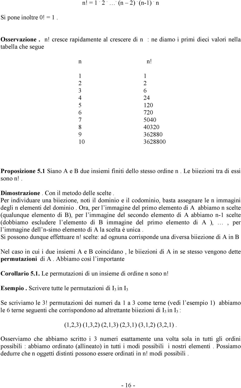 Per idividuare ua biiezioe, oti il domiio e il codomiio, basta assegare le immagii degli elemeti del domiio.