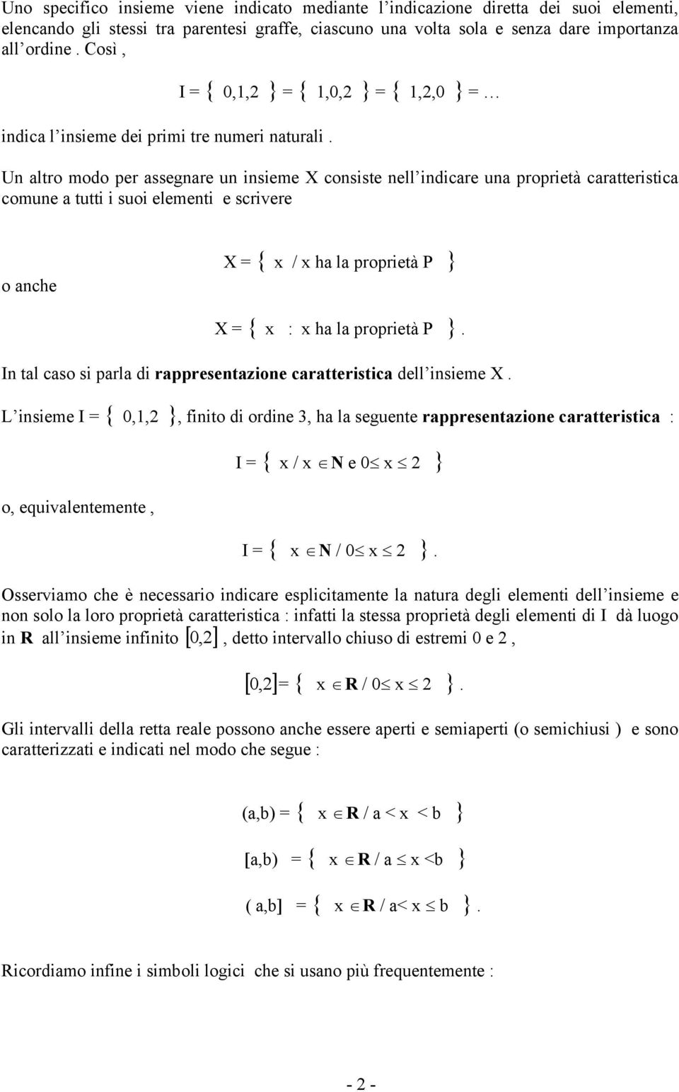 I { 0,, } {,0, } {,,0 } U altro modo per assegare u isieme X cosiste ell idicare ua proprietà caratteristica comue a tutti i suoi elemeti e scrivere o ache X { x / x ha la proprietà P } X { x : x ha