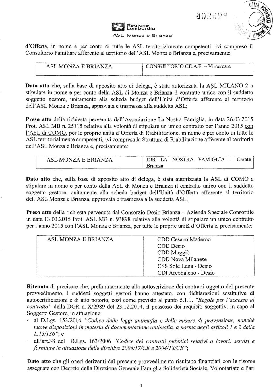 - Vmercate Dato atto che, sulla base d apposto atto d delega, è stata autorzzata la ASL MLANO 2 a stpulare n nome e per conto della ASL d Monza e Branza l contratto unco con l suddetto soggetto