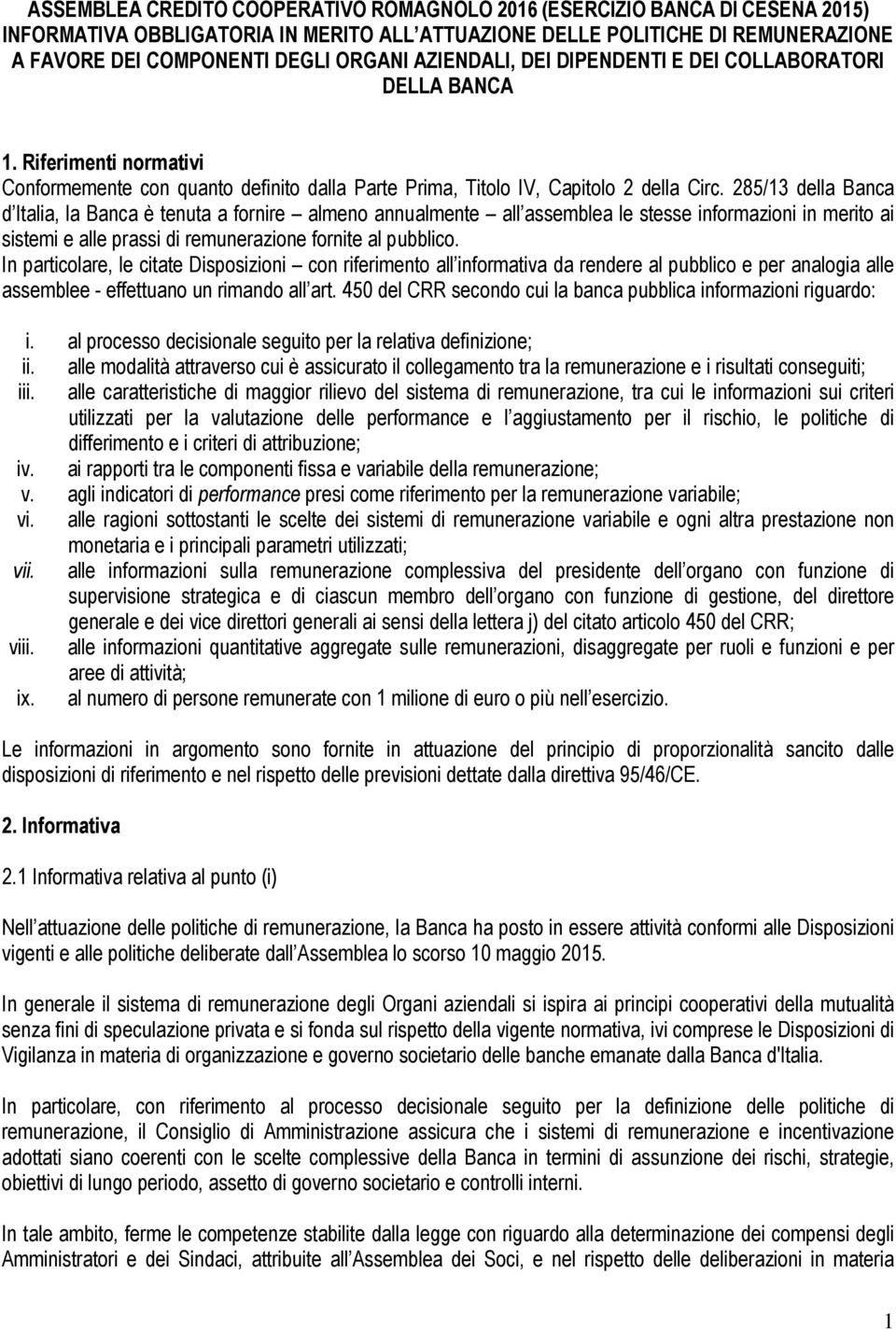 285/13 della Banca d Italia, la Banca è tenuta a fornire almeno annualmente all assemblea le stesse informazioni in merito ai sistemi e alle prassi di remunerazione fornite al pubblico.