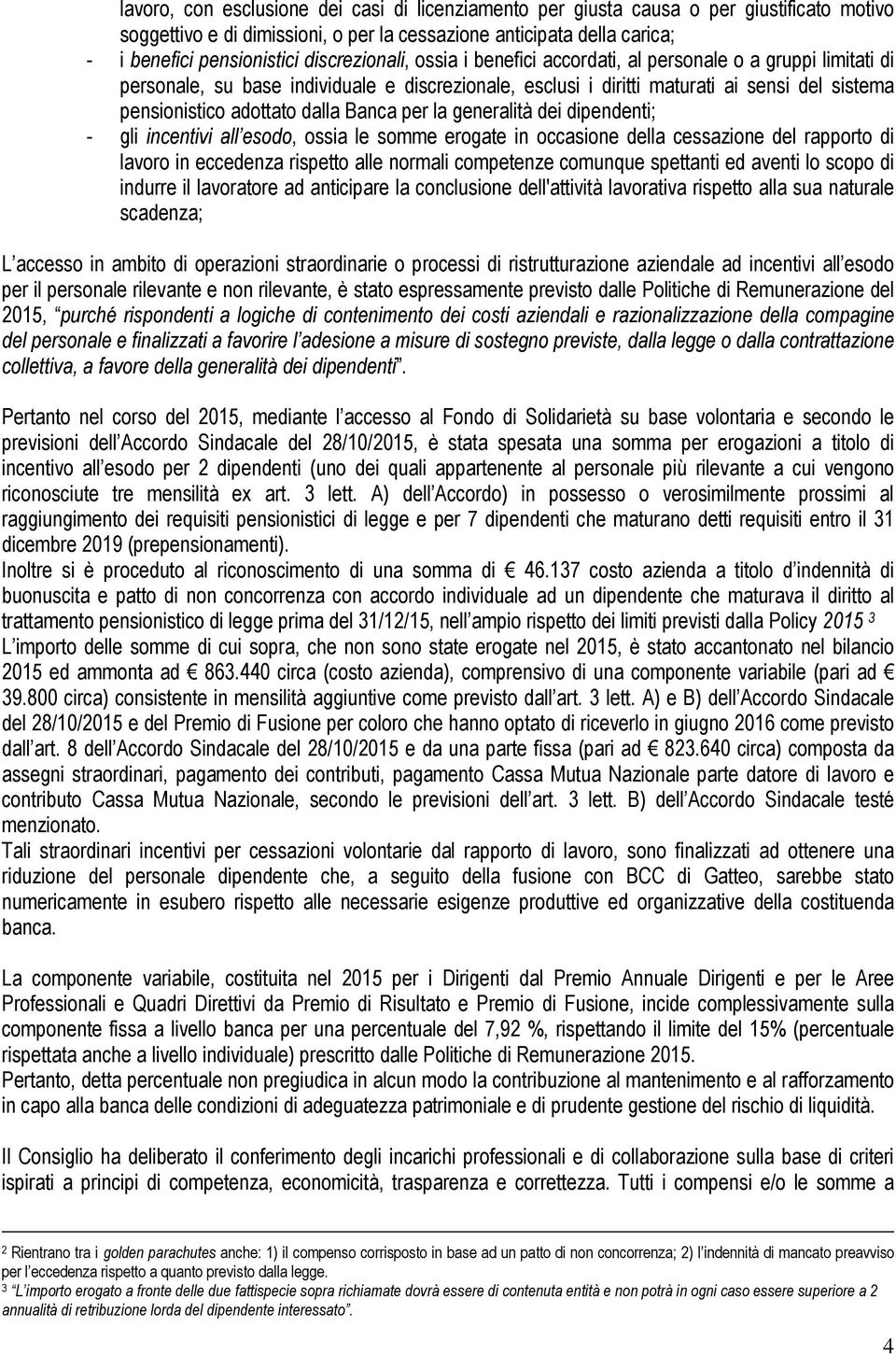 dalla Banca per la generalità dei dipendenti; - gli incentivi all esodo, ossia le somme erogate in occasione della cessazione del rapporto di lavoro in eccedenza rispetto alle normali competenze