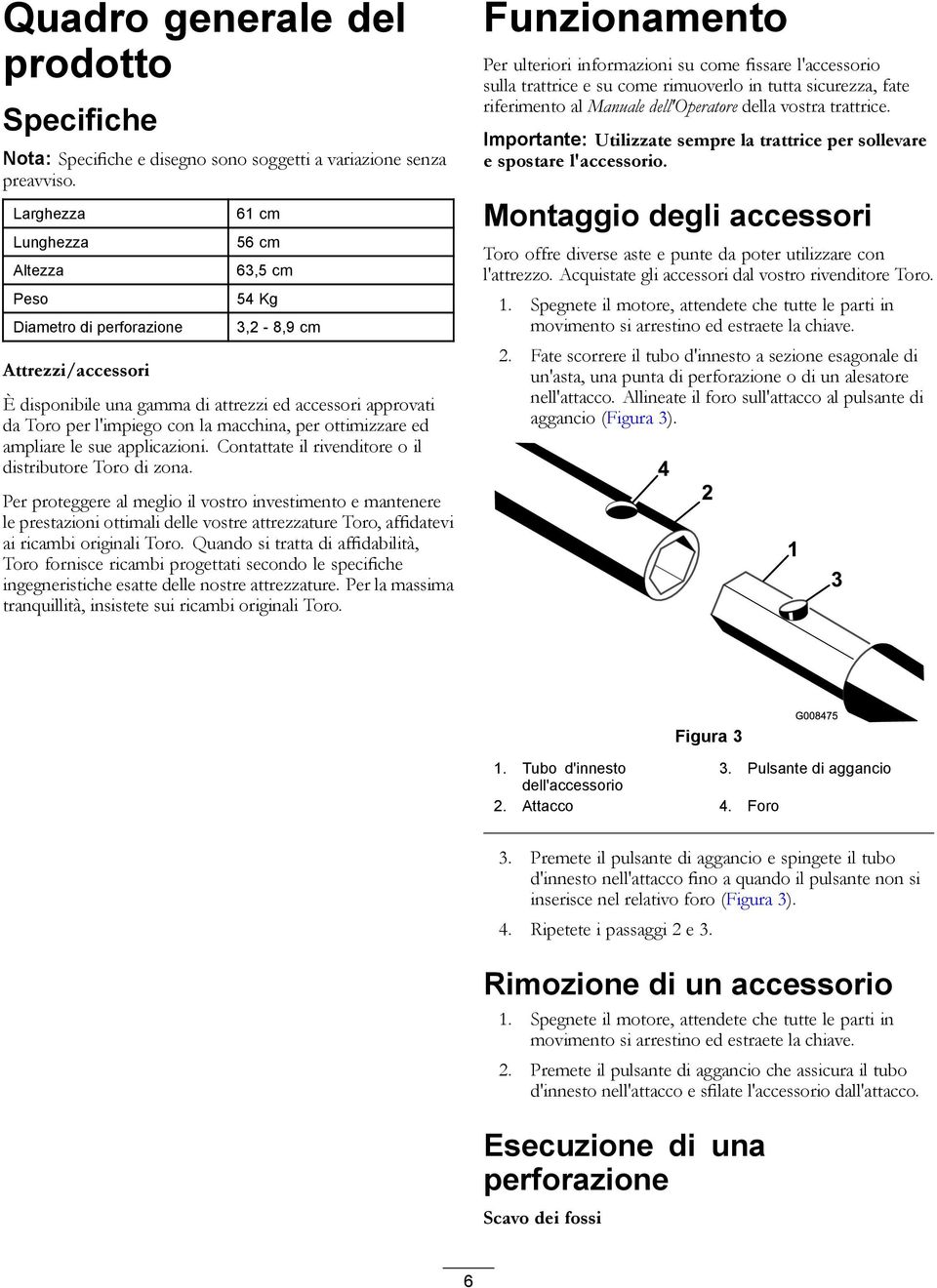 la macchina, per ottimizzare ed ampliare le sue applicazioni. Contattate il rivenditore o il distributore Toro di zona.