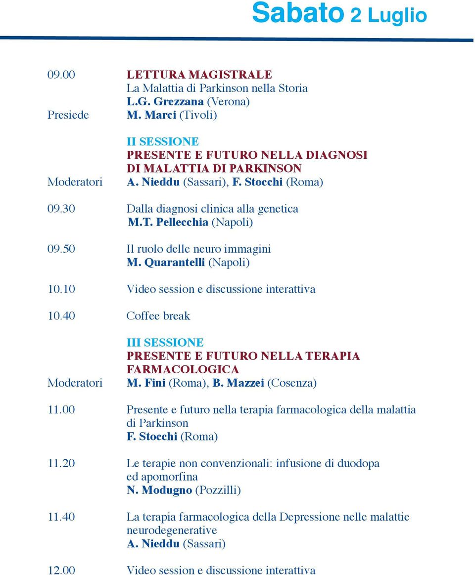 50 Il ruolo delle neuro immagini M. Quarantelli (Napoli) 10.10 Video session e discussione interattiva 10.40 Coffee break Moderatori III SeSSIone PreSente e Futuro nella terapia FarMaCoLoGICa M.