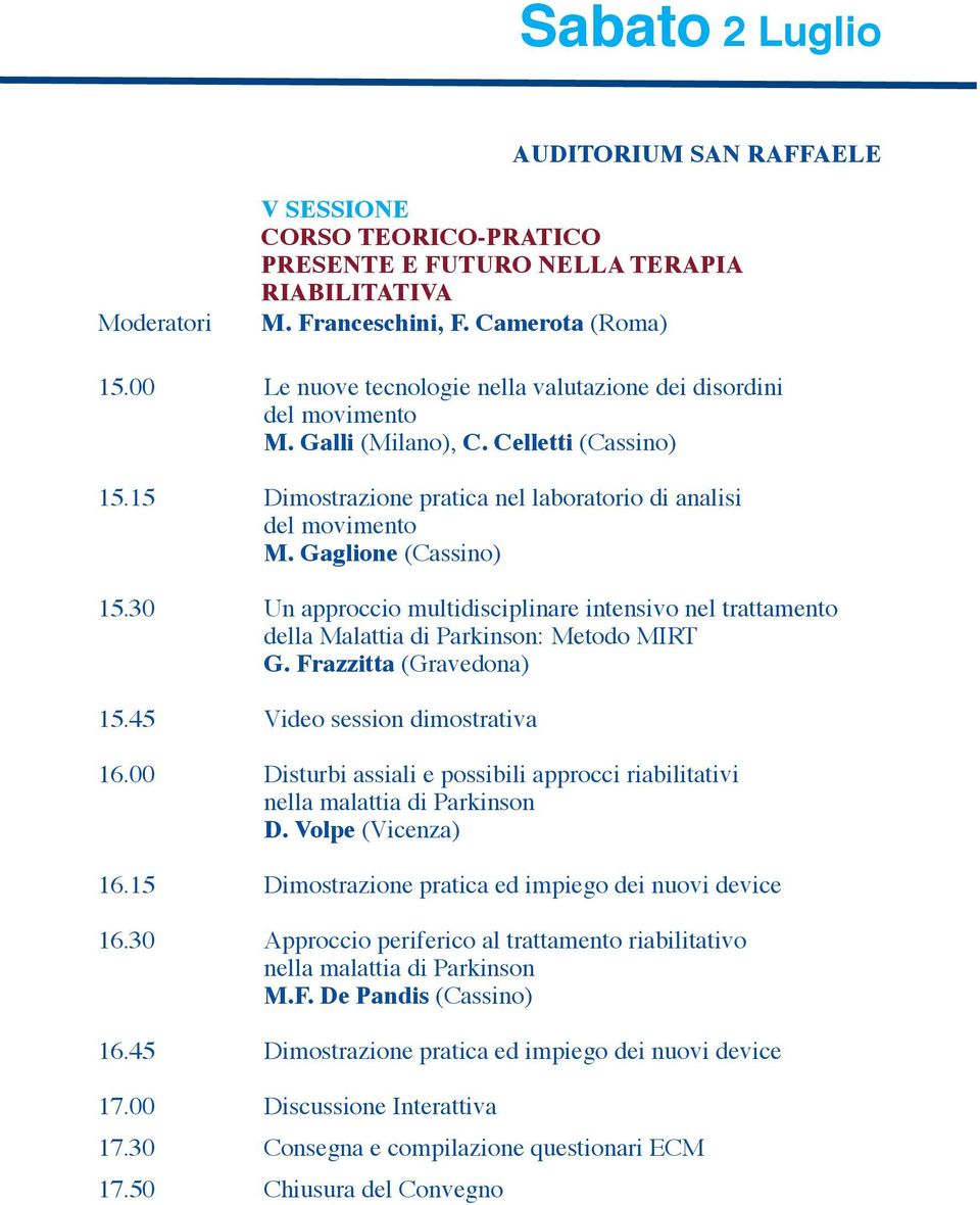 Gaglione (Cassino) 15.30 Un approccio multidisciplinare intensivo nel trattamento della Malattia di Parkinson: Metodo MIRT G. Frazzitta (Gravedona) 15.45 Video session dimostrativa 16.