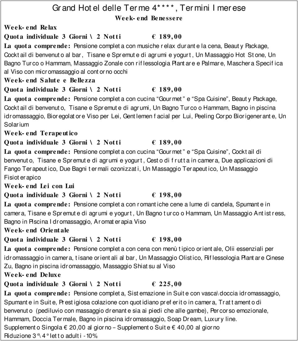 Maschera Specifica al Viso con micromassaggio al contorno occhi Week- end S alut e e Bellezza Quot a individuale 3 Giorni \ 2 Not t i 189, 00 La quot a comprende: Pensione completa con cucina Gourmet