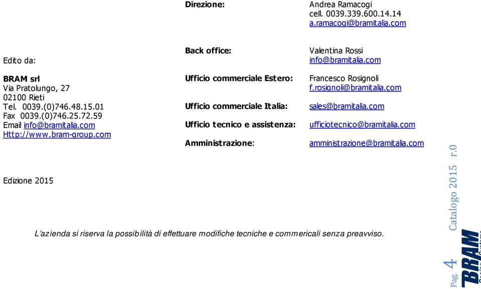 com Edizione 2015 Ufficio commerciale Estero: Ufficio commerciale Italia: Ufficio tecnico e assistenza: Amministrazione: Francesco Rosignoli f.