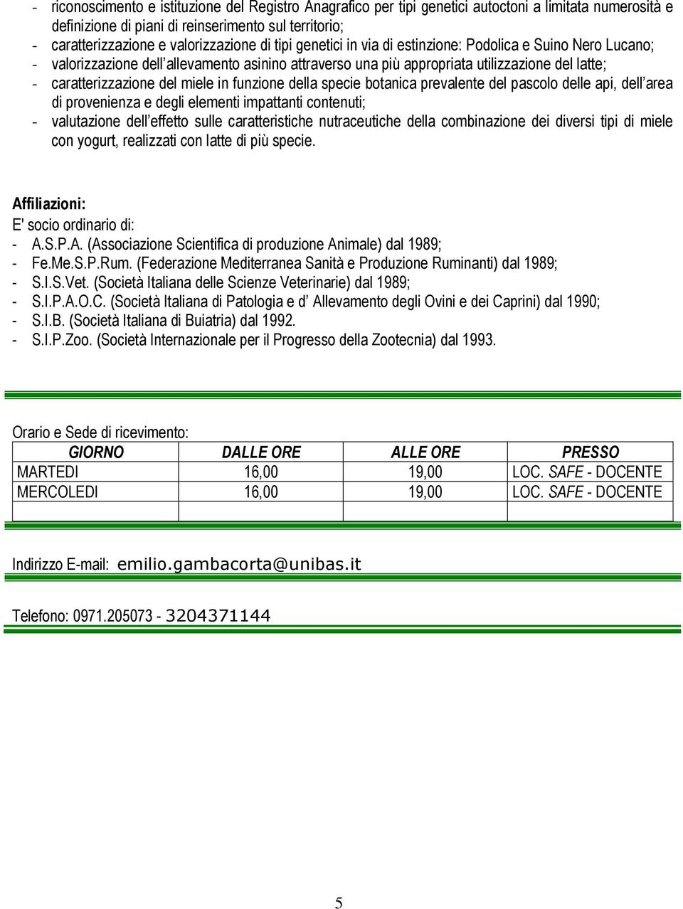 (Società Italiana di Patologia e d Allevamento degli Ovini e dei Caprini) dal 1990; - S.I.B. (Società Italiana di Buiatria) dal 1992. - S.I.P.Zoo.